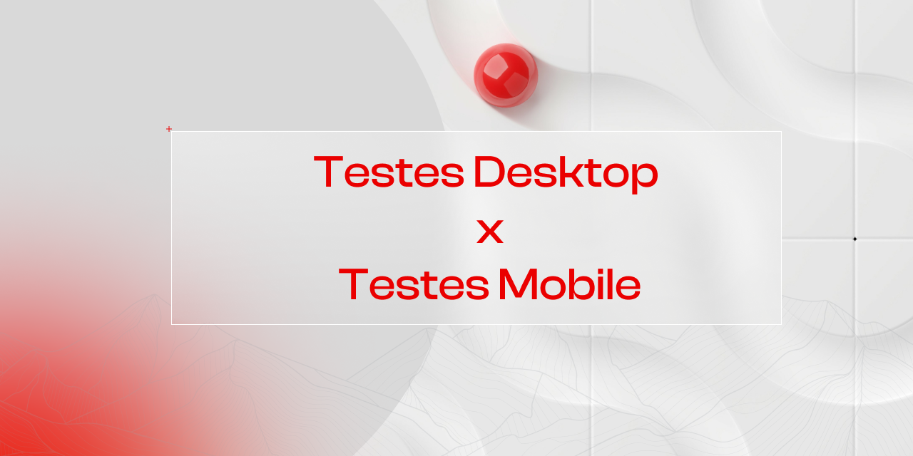 Por que realizar testes de usabilidade separadamente para desktop e mobile?