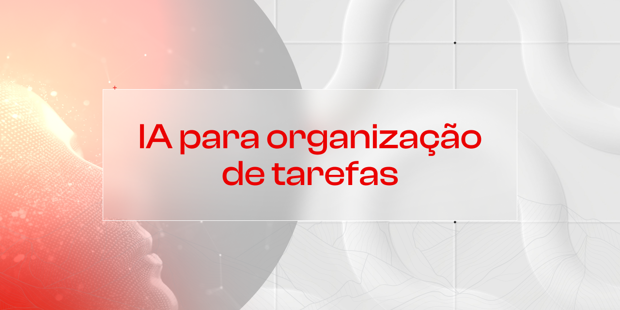 10 Dicas de Inteligências Artificiais para organizar tarefas do dia a dia