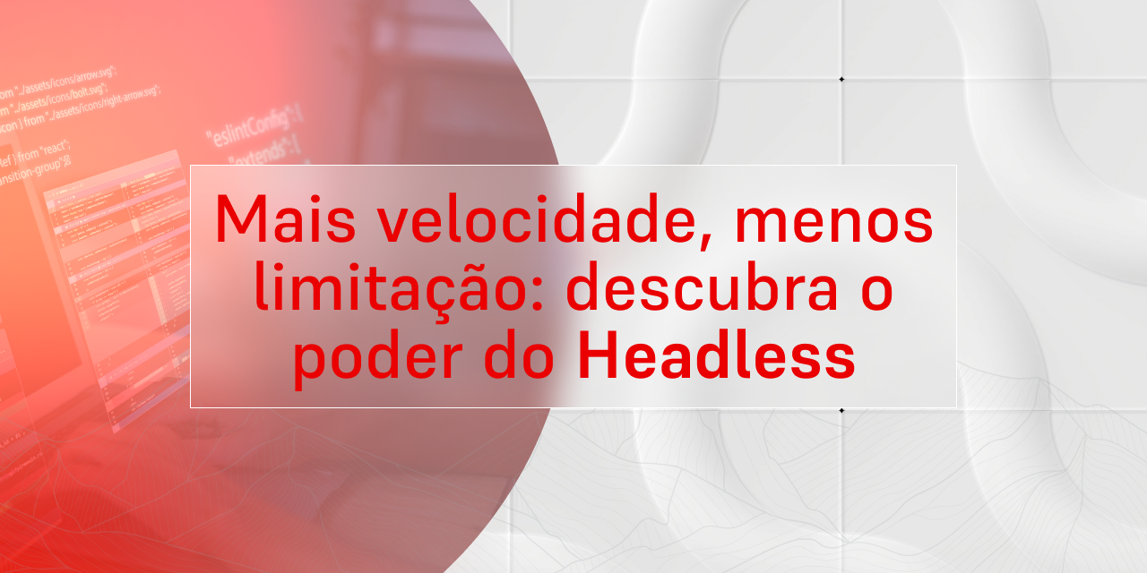 Headless Commerce: mais performance para seu e-commerce