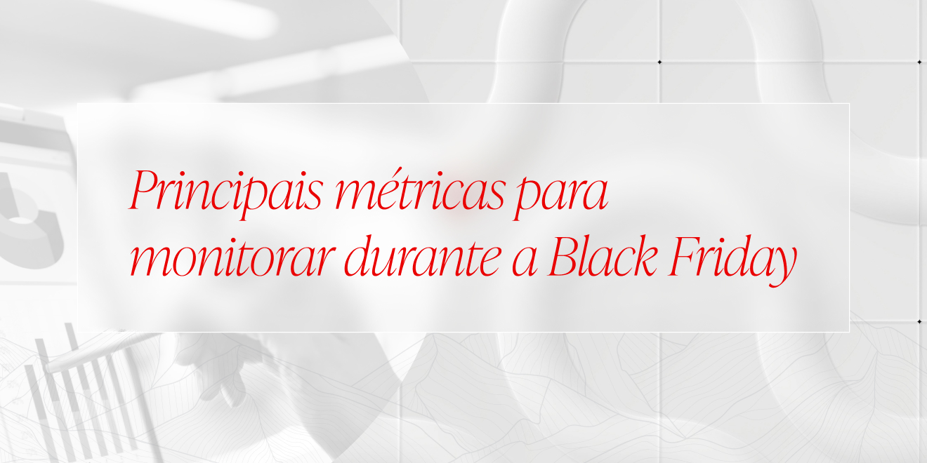 Métricas mais importantes para acompanhar na Black Friday