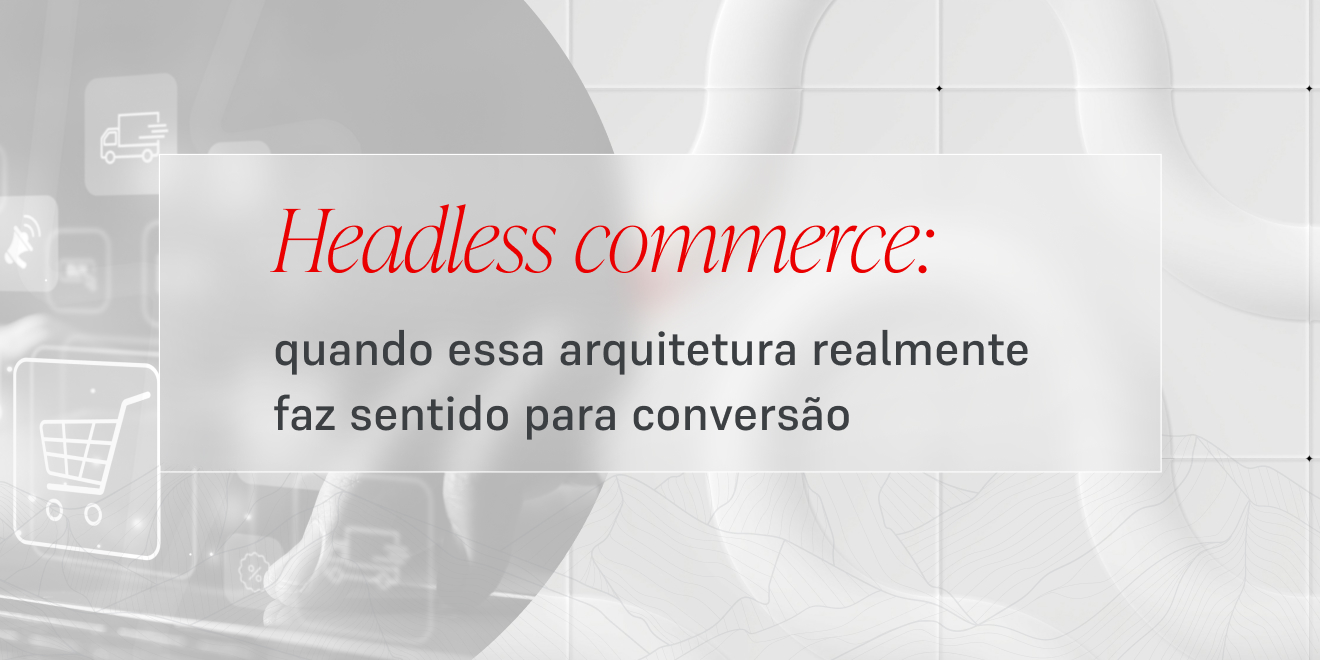 Como saber se você precisa de um e-commerce headless